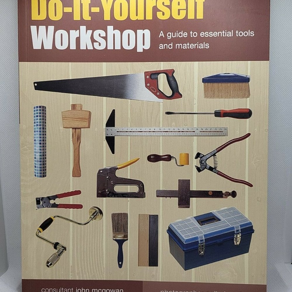 Do-It-Yourself Workshop : A Guide to Essential Tools and Materials by John McGo…